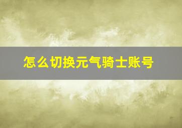 怎么切换元气骑士账号