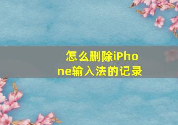 怎么删除iPhone输入法的记录