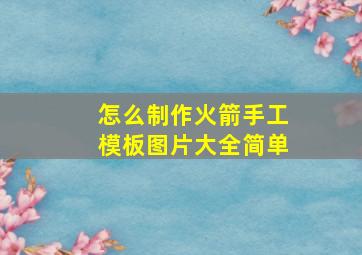 怎么制作火箭手工模板图片大全简单