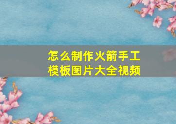 怎么制作火箭手工模板图片大全视频