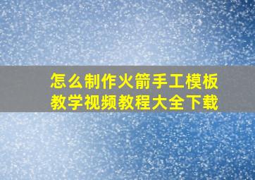 怎么制作火箭手工模板教学视频教程大全下载