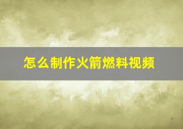 怎么制作火箭燃料视频