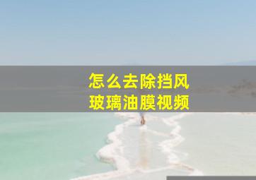 怎么去除挡风玻璃油膜视频