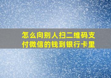 怎么向别人扫二维码支付微信的钱到银行卡里