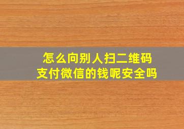 怎么向别人扫二维码支付微信的钱呢安全吗