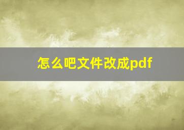 怎么吧文件改成pdf