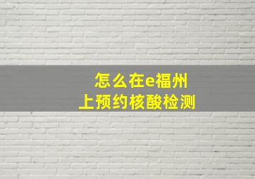 怎么在e福州上预约核酸检测