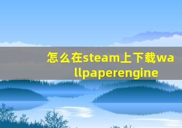 怎么在steam上下载wallpaperengine