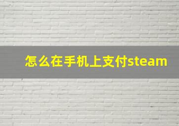 怎么在手机上支付steam