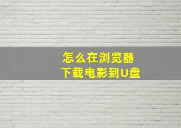 怎么在浏览器下载电影到U盘