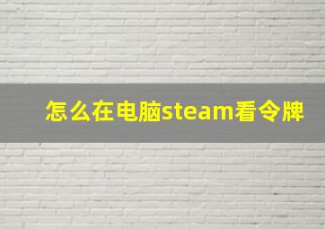 怎么在电脑steam看令牌