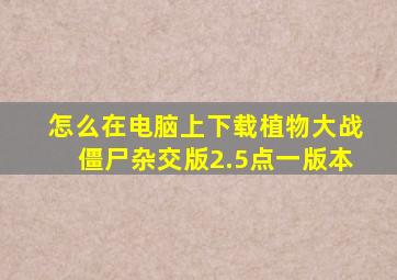 怎么在电脑上下载植物大战僵尸杂交版2.5点一版本