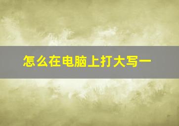 怎么在电脑上打大写一