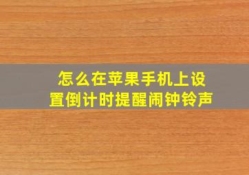 怎么在苹果手机上设置倒计时提醒闹钟铃声