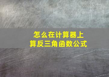 怎么在计算器上算反三角函数公式