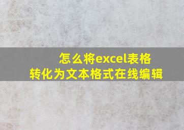 怎么将excel表格转化为文本格式在线编辑