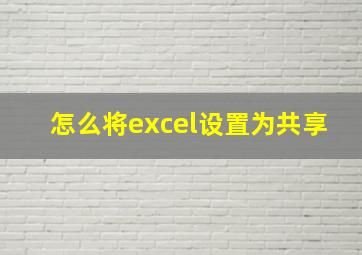 怎么将excel设置为共享