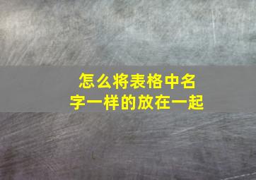 怎么将表格中名字一样的放在一起