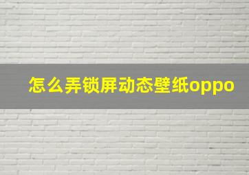 怎么弄锁屏动态壁纸oppo