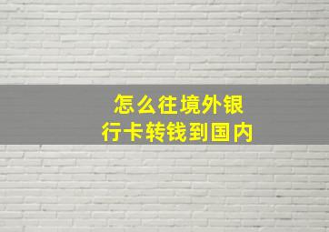 怎么往境外银行卡转钱到国内