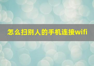 怎么扫别人的手机连接wifi