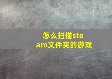 怎么扫描steam文件夹的游戏