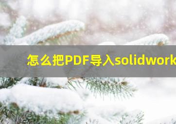 怎么把PDF导入solidworks