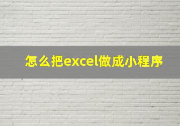 怎么把excel做成小程序