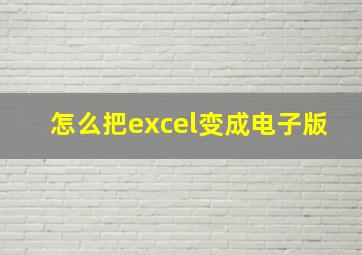 怎么把excel变成电子版