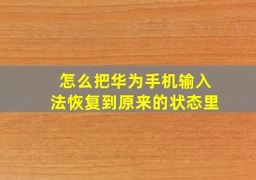 怎么把华为手机输入法恢复到原来的状态里