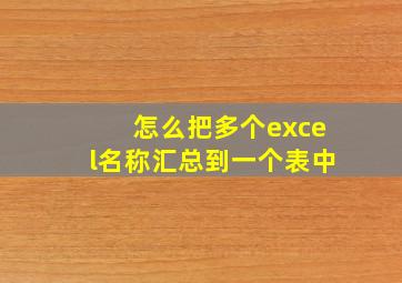 怎么把多个excel名称汇总到一个表中