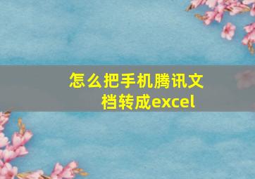 怎么把手机腾讯文档转成excel