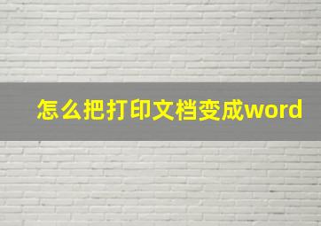 怎么把打印文档变成word