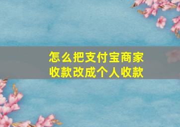 怎么把支付宝商家收款改成个人收款