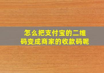 怎么把支付宝的二维码变成商家的收款码呢