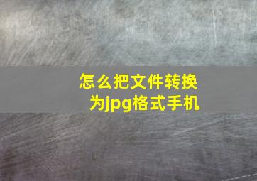 怎么把文件转换为jpg格式手机