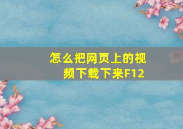 怎么把网页上的视频下载下来F12