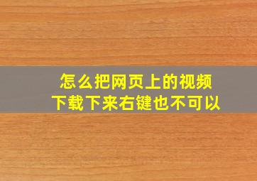 怎么把网页上的视频下载下来右键也不可以