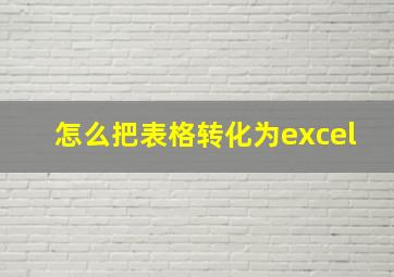 怎么把表格转化为excel