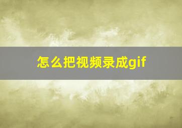 怎么把视频录成gif