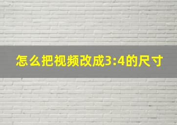 怎么把视频改成3:4的尺寸