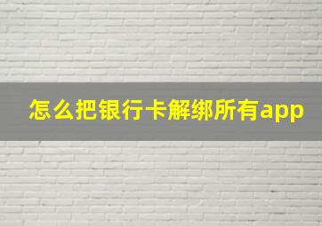 怎么把银行卡解绑所有app