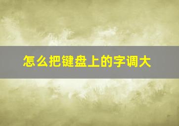 怎么把键盘上的字调大