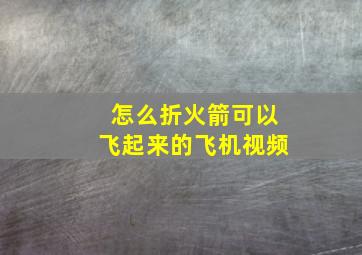 怎么折火箭可以飞起来的飞机视频