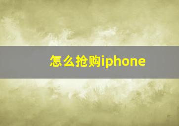 怎么抢购iphone