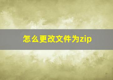 怎么更改文件为zip