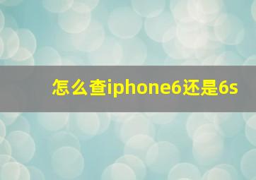 怎么查iphone6还是6s