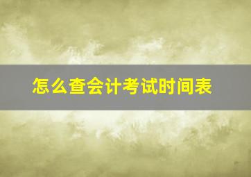 怎么查会计考试时间表