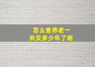 怎么查养老一共交多少年了呢