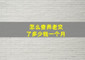 怎么查养老交了多少钱一个月